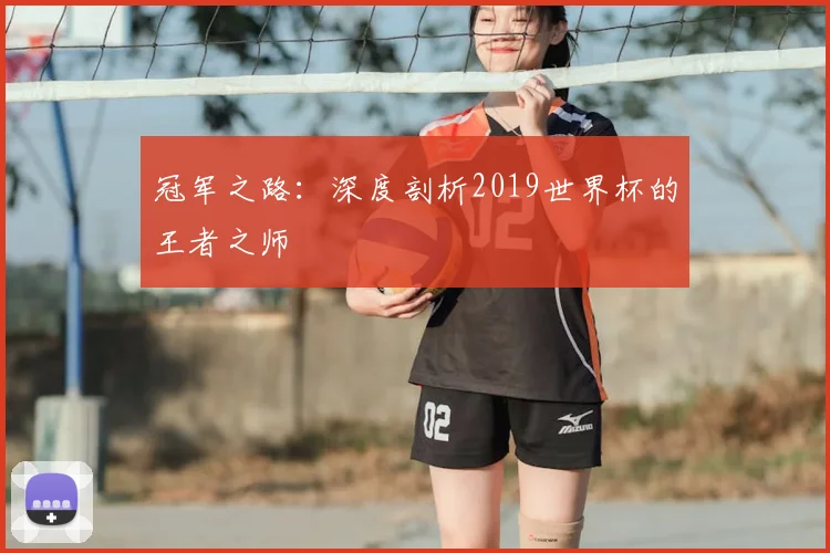 冠军之路：深度剖析2019世界杯的王者之师