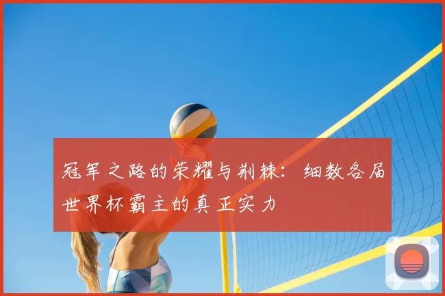 冠军之路的荣耀与荆棘：细数各届世界杯霸主的真正实力