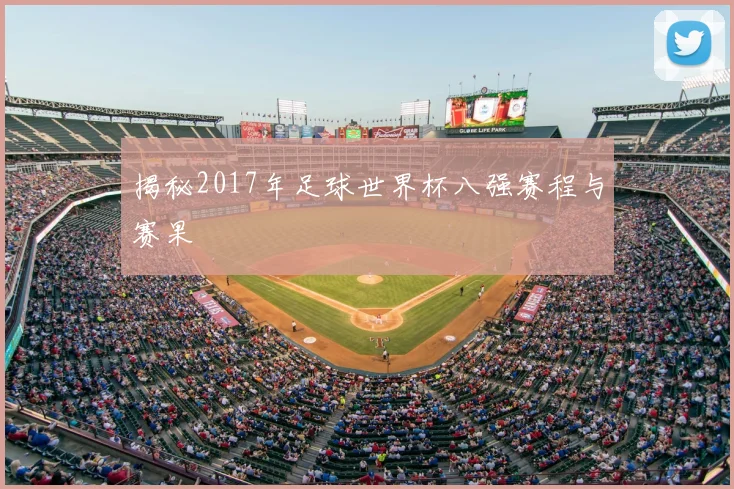 揭秘2017年足球世界杯八强赛程与赛果
